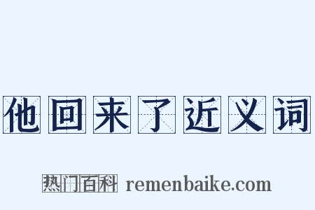 他回来了近义词是什么意思的图片